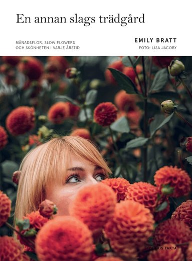 Emily Bratt - En annan slags trädgård : månadsflor, slow flowers och skönheten i  varje årstid, Inbunden
