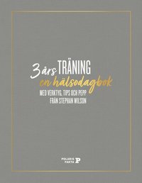 3 års träning : en hälsodagbok med verktyg, tips och pepp från Stephan Wilson