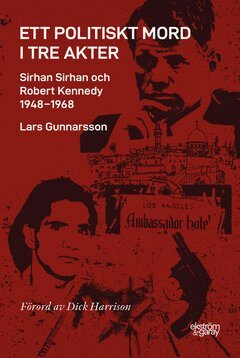 Lars Gunnarsson - Ett politiskt mord i tre akter : Sirhan Sirhan och Robert Kennedy 1948-1968, E-bok