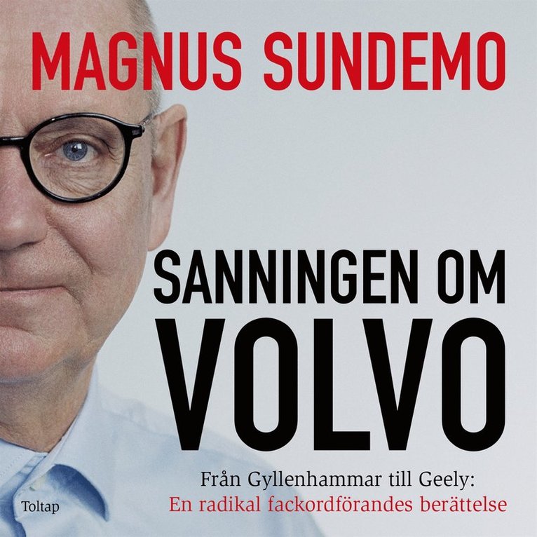 Magnus Sundemo - Sanningen om Volvo : från Gyllenhammar till Geely - en radikal fackordförandes berättelse, E-bok