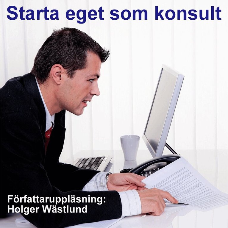 Holger Wästlund - Starta eget som konsult : IT-konsult, PR-konsult, ekonomikonsult, byggkonsult m.fl., Ljudbok