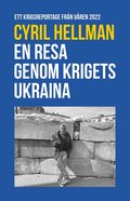 En resa genom krigets Ukraina : ett krigsreportage från våren 2022