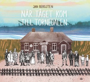 Jan Bergsten När tåget kom till Tornedalen