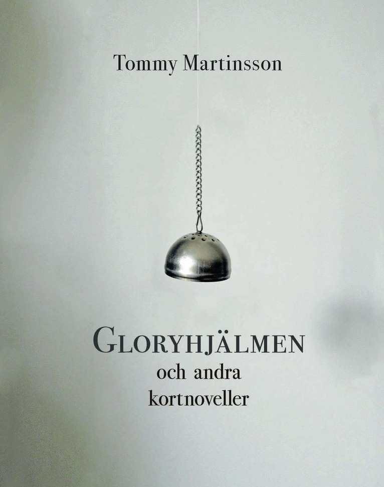 Tommy Martinsson - Gloryhjälmen och andra kortnoveller, Inbunden