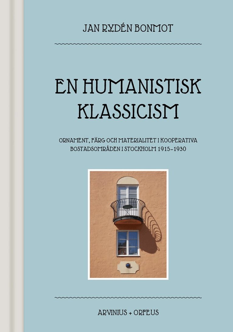Jan Rydén Bonmot - En humanistisk klassicism : ornament, färg och materialitet i kooperativa bostadsområden i Stockholm 1915-1930, Inbunden