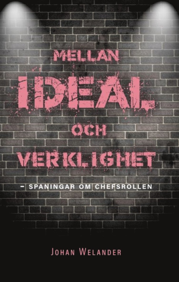 Johan Welander - Mellan ideal och verklighet : spaningar om chefsrollen, E-bok