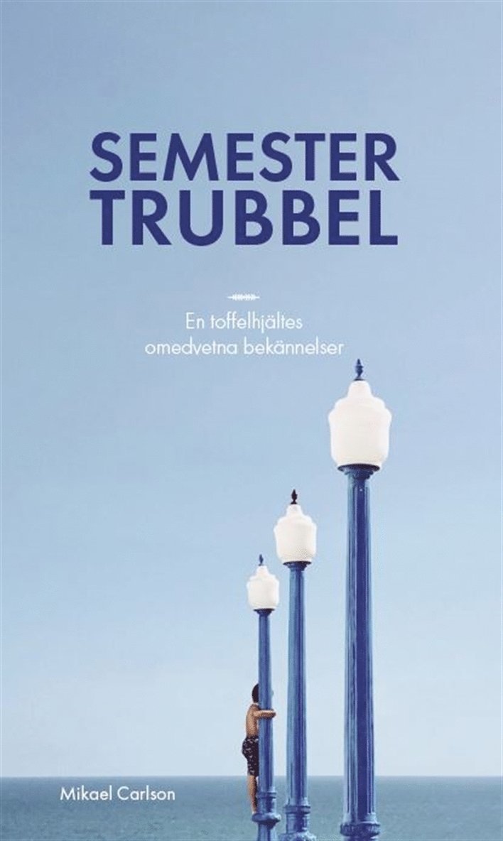 Mikael Carlson - Semestertrubbel : en toffelhjältes omedvetna bekännelser, E-bok
