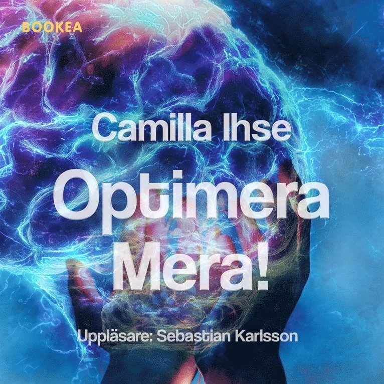 Camilla Ihse - Optimera mera! : börja samarbeta med hjärnan - om att optimera hållbarhet hos dig själv och i organisationen, Ljudbok