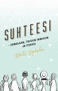 Suhteesi : jumalaan, toisiin ihmisiin ja itseesi