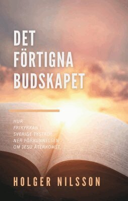 Holger Nilsson - Det förtigna budskapet : hur frikyrkan i Sverige tystade ner förkunnelsen om Jesu återkomst, Häftad