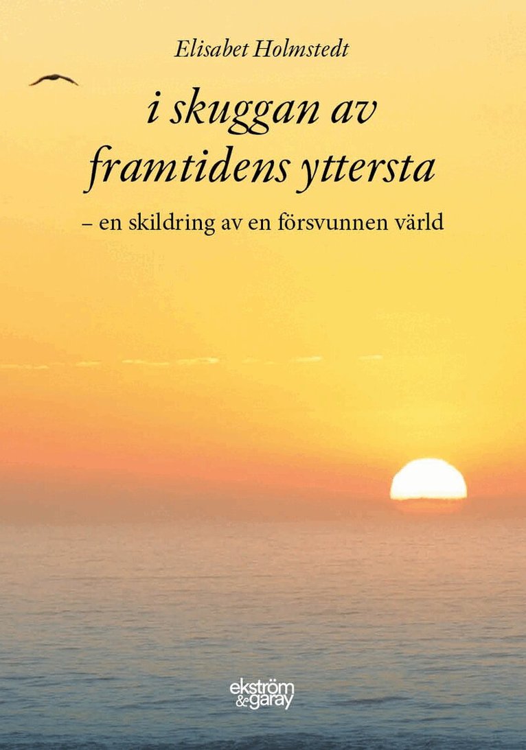 Elisabet Holmstedt - I skuggan av framtidens yttersta : en skildring av en försvunnen värld, Häftad