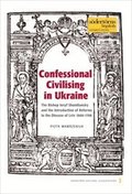 Confessional Civilising in Ukraine : The Bishop Iosyf Shumliansky and the Introduction of Reforms in the Diocese of Lviv 1668-1708
