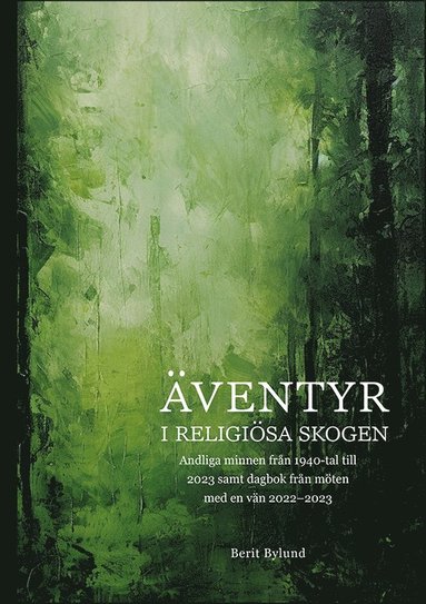 Äventyr i religiösa skogen : Andliga minnen från 1940-tal till 2023 samt dagbok från möten med en vän 2022-2023