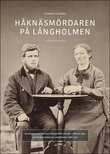 Håknäsmördaren på Långholmen : Berättelsen om familjen Mikaelsson mordet i Håknäs 1885 och fängelsetiden på Långholmen 1886-1911