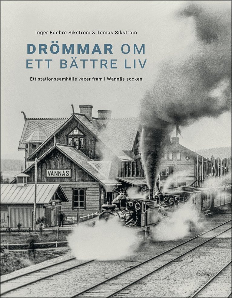 Inger Edebro Sikström, Tomas Sikström - Drömmar om ett bättre liv : Ett stationssamhälle växer fram i Wännäs socken, Häftad