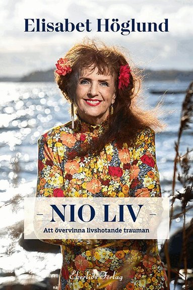 Elisabet Höglund - Nio liv : att övervinna livshotande trauman, Inbunden