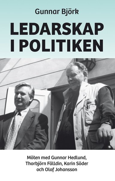 Ledarskap i politiken : möten med Gunnar Hedlund Thorbjörn Fälldin Karin Söder och Olof Johansson