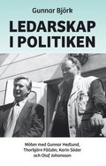 Ledarskap i politiken : möten med Gunnar Hedlund, Thorbjörn Fälldin, Karin Söder och Olof Johansson