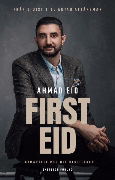 Ahmad Eid, Ulf Bertilsson - First Eid : från ligist till aktad affärsman, Inbunden