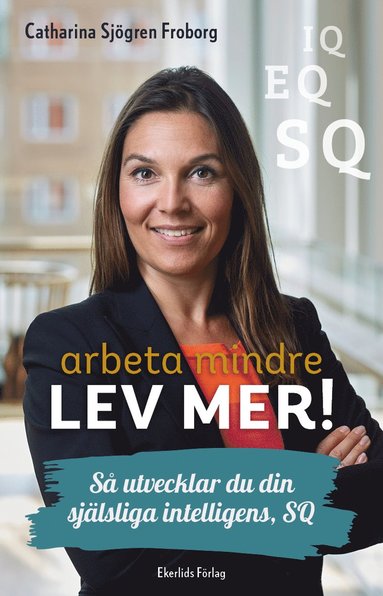 Arbeta mindre lev mer! : så utvecklar du din själsliga intelligens SQ