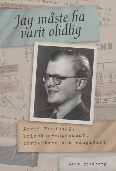 Jag måste ha varit olidlig : Arvid Fredborg krigskorrespondent författare och rådgivare