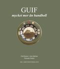 GUIF - mycket mer än handboll. GUIF:s historia berättad genom medlemstidningen Lysmasken 1918-1958.