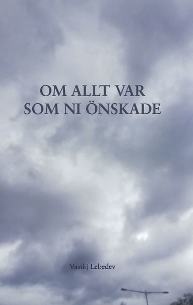 Vasilij Lebedev Om allt var som ni önskade