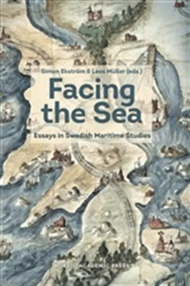 Henrik Arnstad, Niklas Eriksson, Mirja Arnshav, Ida Hughes Tidlund, Hanna Jansson, Fredrik Kämpe, AnnaMaria Forssberg, Anders Linderoth, Simon Ekström, Leos Müller - Facing the Sea: Essays in Swedish Maritime Studies, E-bok