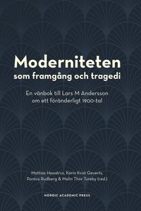 Moderniteten som framgång och tragedi: En vänbok till Lars M Andersson om ett föränderligt 1900-tal