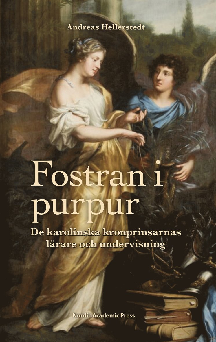 Andreas Hellerstedt - Fostran i purpur : De karolinska kronprinsarnas lärare och undervisning, E-bok