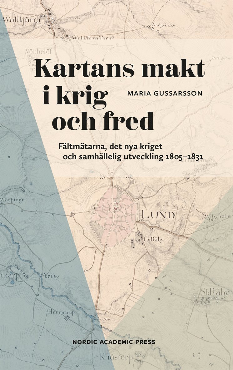 Maria Gussarsson - Kartans makt i krig och fred : Fältmätarna, det nya kriget och samhällelig utveckling 1805–1831, E-bok