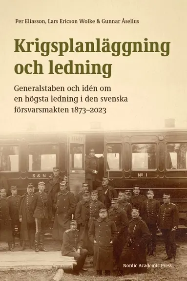 Per Eliasson, Lars Ericsson Wolke, Gunnar Åselius - Krigsplanläggning och ledning : generalstaben och idén om en högsta ledning i den svenska försvarsmakten 1873–2023, Häftad