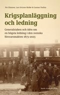 Krigsplanl�ggning och ledning. Generalstaben och id�n om en h�gsta ledning i den svenska f�rsvarsmakten 1873?2023