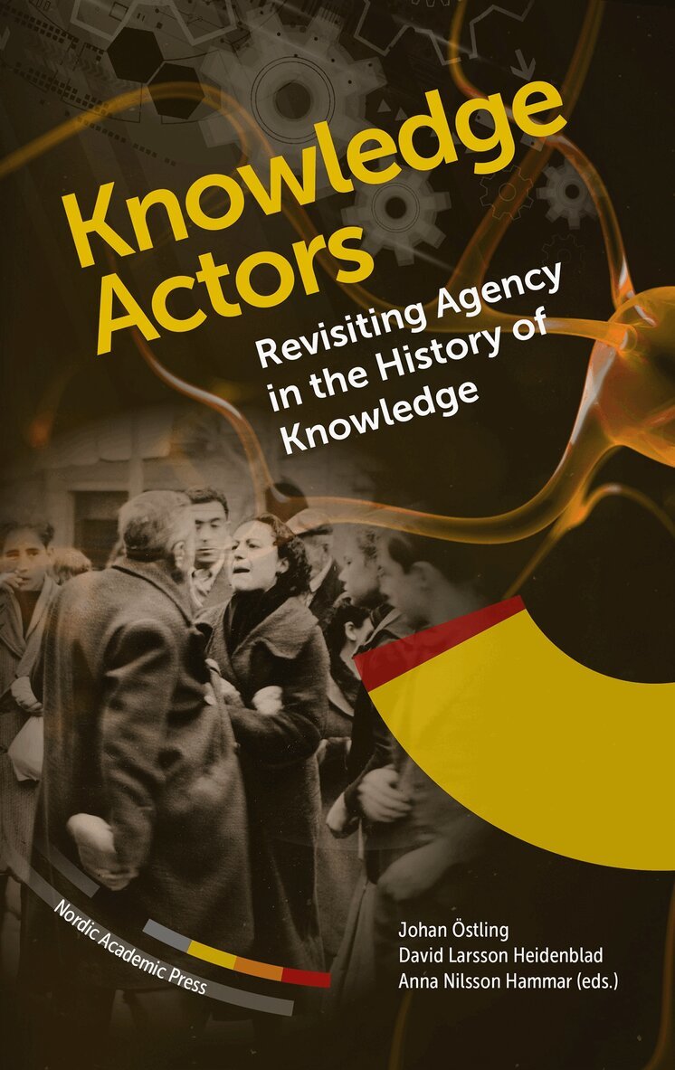 Johan Östling, David Larsson Heidenblad, Anna Nilsson Hammar - Knowledge Actors. Revisiting Agency in the History of Knowledge, E-bok