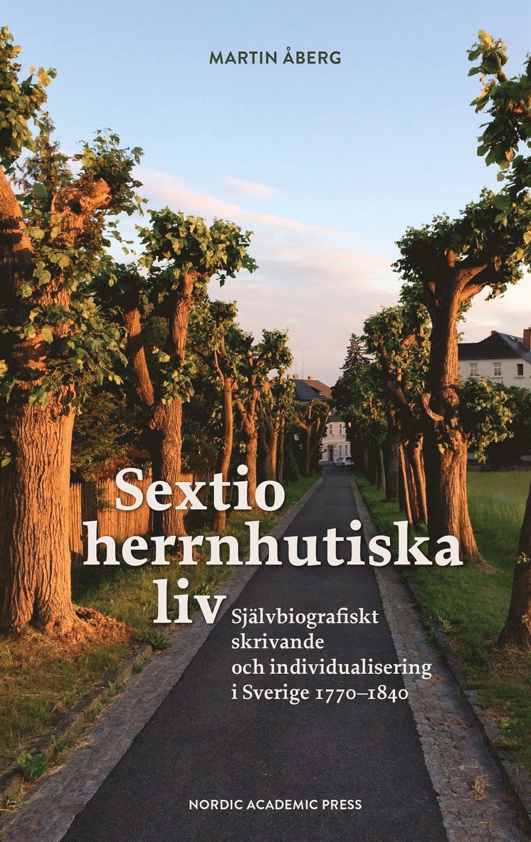 Martin Åberg - Sextio herrnhutiska liv. Självbiografiskt skrivande och individualisering i Sverige 1770–1840, E-bok