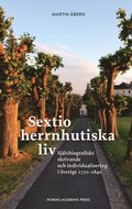 Sextio herrnhutiska liv. Sjlvbiografiskt skrivande och individualisering i Sverige 1770?1840