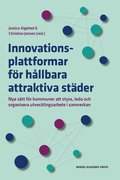 Innovationsplattformar för hållbara attraktiva städer : nya sätt för kommuner att styra, leda och organisera utvecklingsarbete i samverkan
