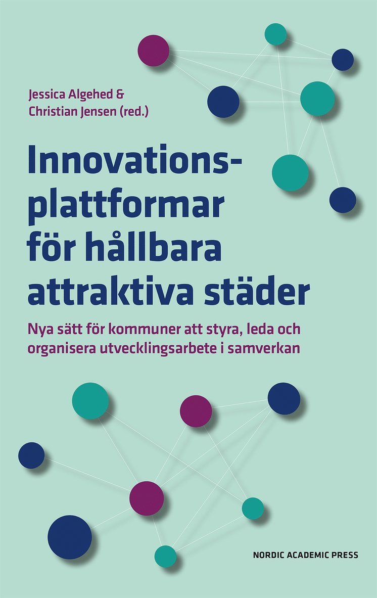 Christian Jensen, Jessica Algehed - Innovationsplattformar för hållbara attraktiva städer : Nya sätt för kommuner att styra, leda och organisera utvecklingsarbete i samverkan, E-bok