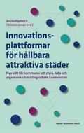 Innovationsplattformar fr hllbara attraktiva stder : Nya stt fr kommuner att styra, leda och organisera utvecklingsarbete i samverkan
