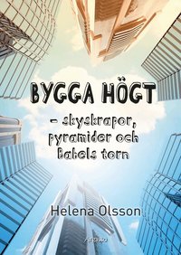 Bygga h�gt : skyskrapor, pyramider och Babels torn