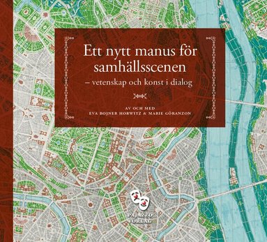 Marie Göranzon, Eva Bojner Horwitz - Ett nytt manus för samhällsscenen – vetenskap och konst i dialog, Inbunden