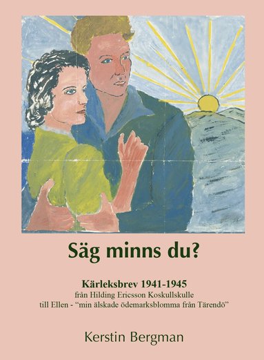 Kerstin Bergman - Säg minns du? : kärleksbrev 1941-1945, Inbunden