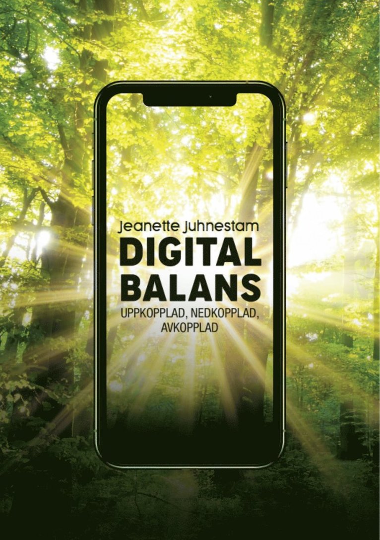 Jeanette Juhnestam - Digital balans: Uppkopplad,nedkopplad, avkopplad, E-bok