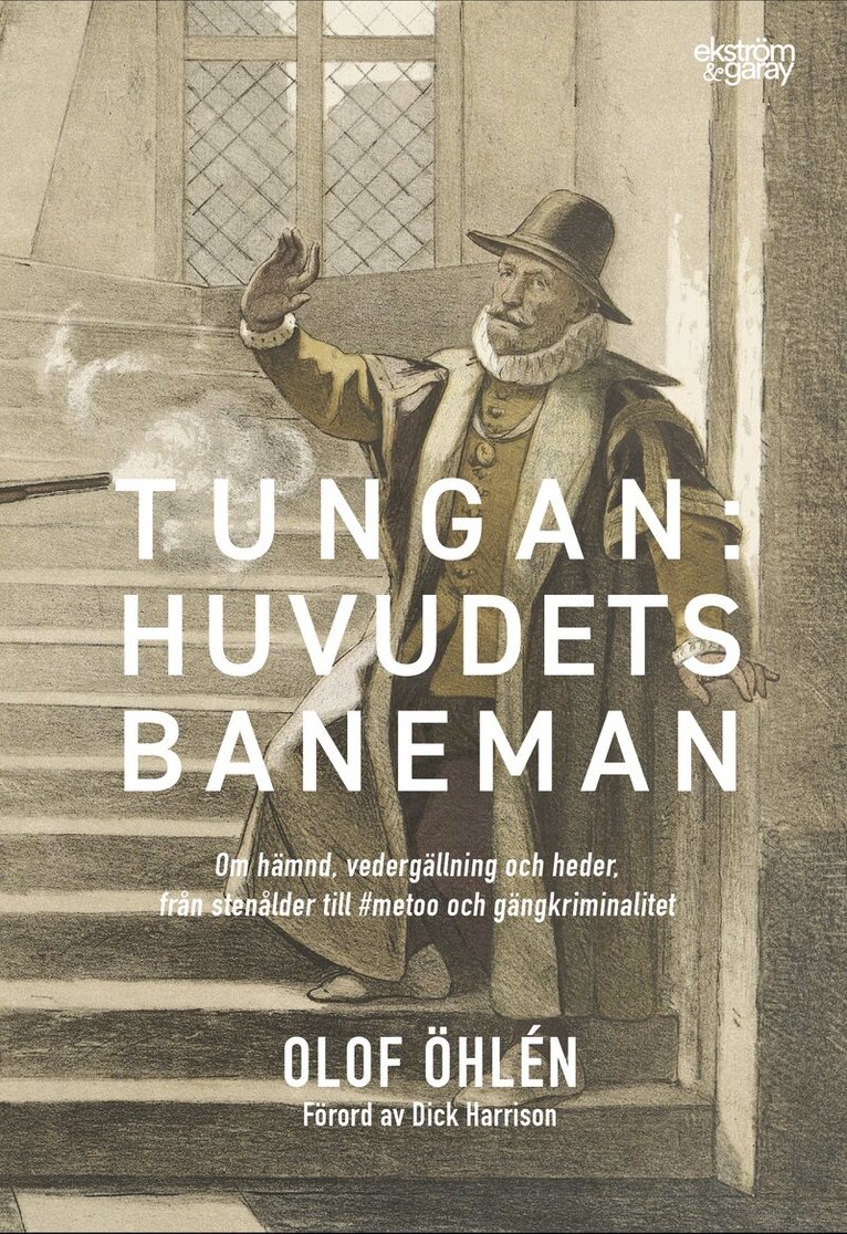 Olof Öhlén - Tungan : huvudets baneman - om hämnd, vedergällning och heder, från stenålder till #metoo och gängkriminalitet, Inbunden