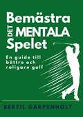 Bemästra det mentala spelet : en guide för enklare och roligare Golf
