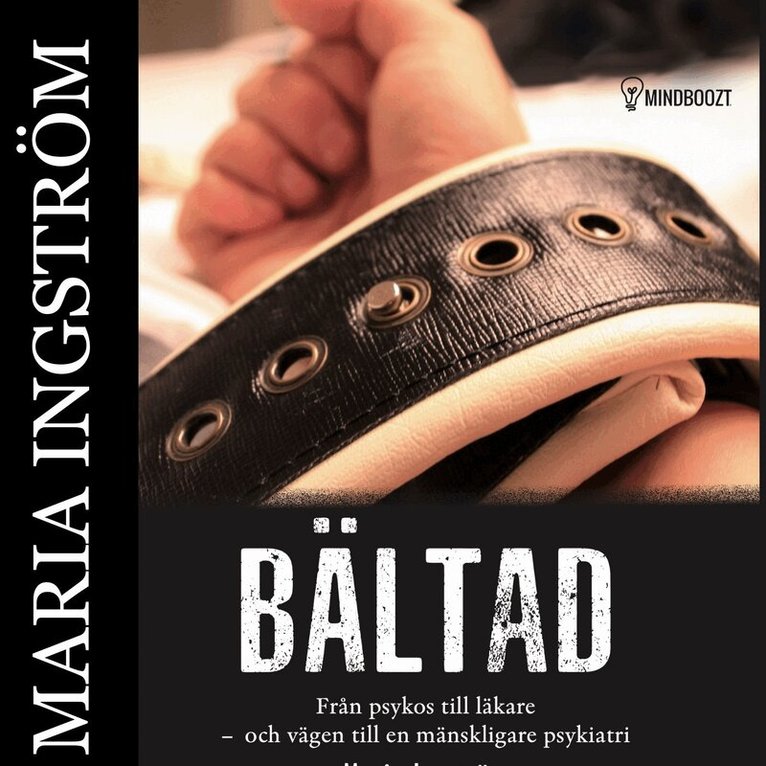 Maria Ingström - Bältad :från psykos till läkare och vägen till en mänskligare psykiatri, Ljudbok