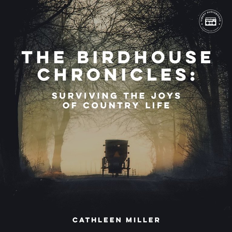 Cathleen Miller - The Birdhouse Chronicles: Surviving the Joys of Country Life, Ljudbok