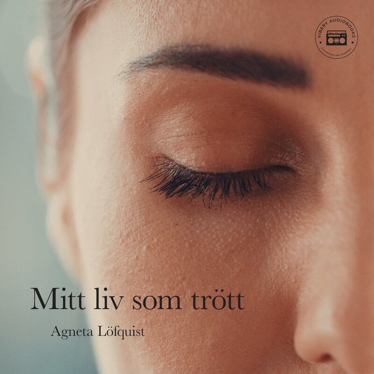 Agneta Löfquist - Mitt liv som trött - en sann berättelse, Ljudbok