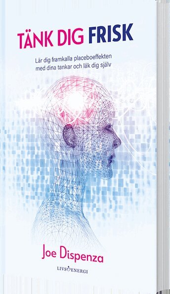 Joe Dispenza - Tänk dig frisk : lär dig framkalla placeboeffekten med dina tankar och läk dig själv, Häftad