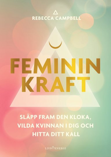 Feminin kraft : släpp fram den kloka vilda kvinnan i dig och hitta ditt kall